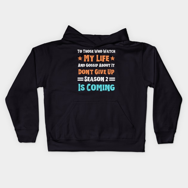 To Those Who Watch My Life And Gossip About It Don't Give Up Season 2 Is Coming, Funny Sayings Kids Hoodie by JustBeSatisfied